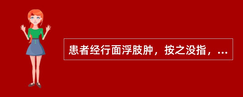 患者经行面浮肢肿，按之没指，晨起头面肿甚，月经推迟，经行量多，色淡，质薄；腹胀纳