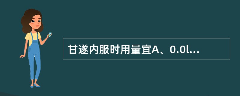 甘遂内服时用量宜A、0.0l～0.5gB、0.5～1gC、0.5～3gD、1～3