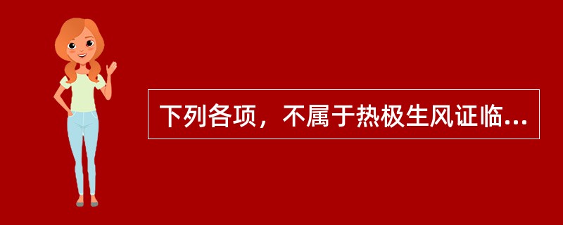 下列各项，不属于热极生风证临床表现的是( )A、高热神昏B、四肢抽搐C、角弓反张