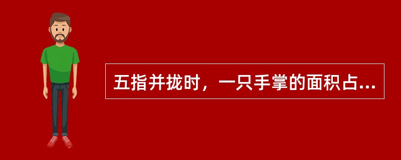 五指并拢时，一只手掌的面积占全身体表面积的比例是( )A、0.5%B、1%C、2