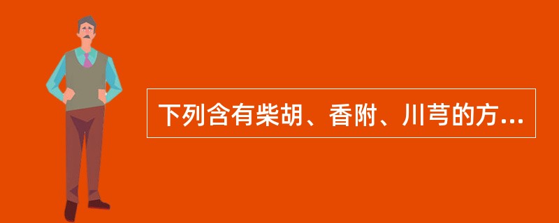 下列含有柴胡、香附、川芎的方剂是A、越鞠丸B、逍遥散C、一贯煎D、柴胡疏肝散E、