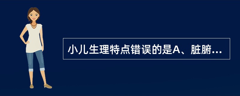 小儿生理特点错误的是A、脏腑娇嫩B、生机蓬勃C、形气未充D、脾常有余E、发育迅速