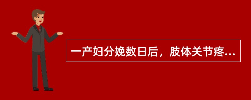 一产妇分娩数日后，肢体关节疼痛，屈伸不利或痛无定处或冷痛剧烈，宛如针刺，得热则舒
