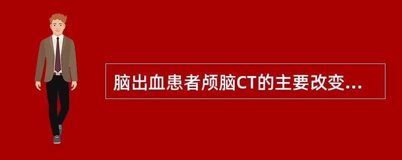 脑出血患者颅脑CT的主要改变是( )A、起病后即可见低密度影B、起病后即可见高密