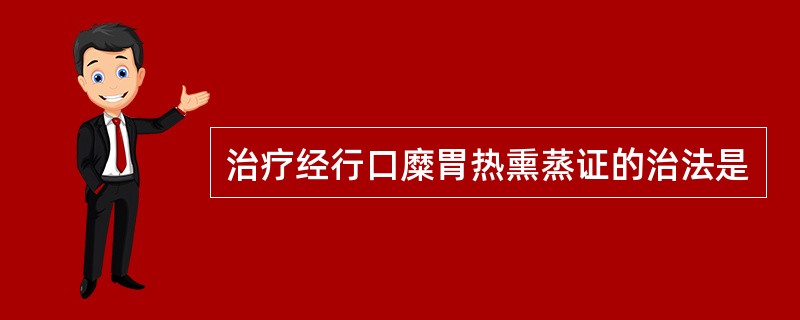 治疗经行口糜胃热熏蒸证的治法是