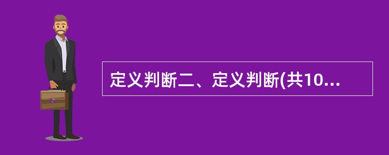 定义判断二、定义判断(共10题)。每道题先给出一个概念的定义,然后分别列出四种情