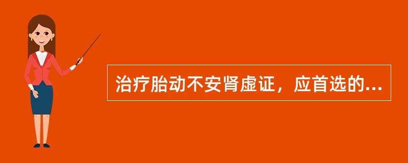 治疗胎动不安肾虚证，应首选的方剂是( )A、胎元饮B、保阴煎C、桂枝茯苓丸合寿胎