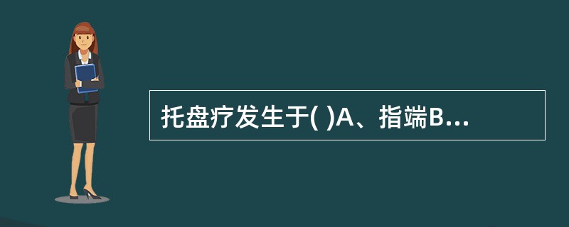 托盘疗发生于( )A、指端B、指甲下C、指甲背D、手指关节E、手掌中心