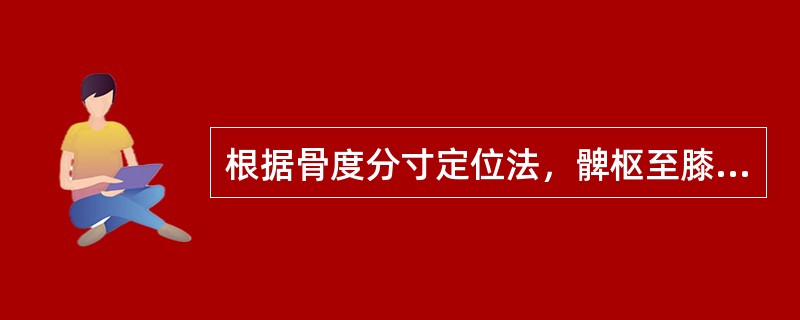 根据骨度分寸定位法，髀枢至膝中的距离是A、13寸B、14寸C、16寸D、18寸E
