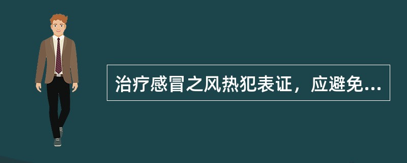 治疗感冒之风热犯表证，应避免过用的药物是