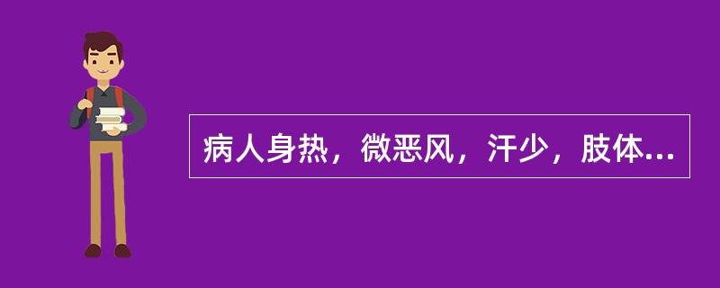 病人身热，微恶风，汗少，肢体酸重，头昏重胀痛，咳嗽痰黏，鼻流浊涕，心烦，口渴，舌