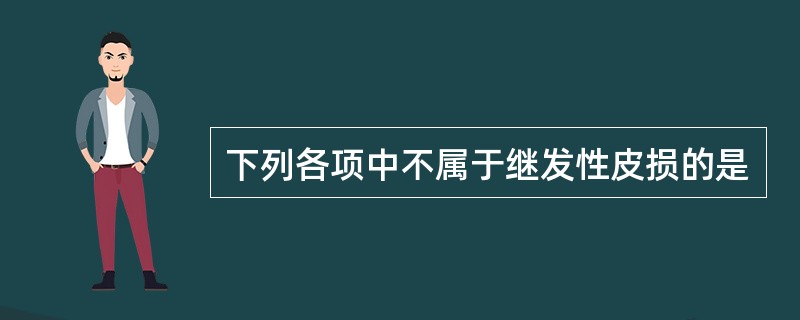 下列各项中不属于继发性皮损的是