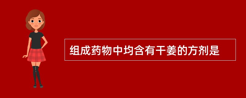 组成药物中均含有干姜的方剂是