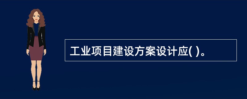 工业项目建设方案设计应( )。