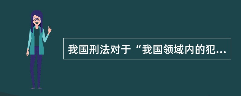 我国刑法对于“我国领域内的犯罪”是如何界定的?( )