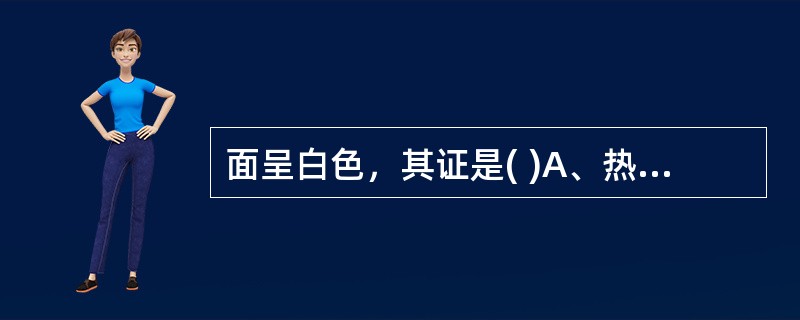 面呈白色，其证是( )A、热证B、寒证C、瘀证D、实证E、痛证