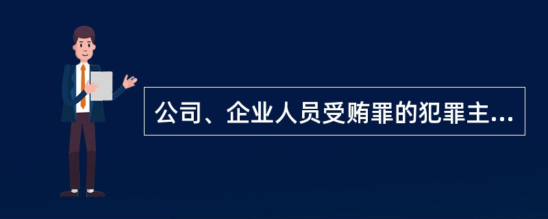 公司、企业人员受贿罪的犯罪主体是()。