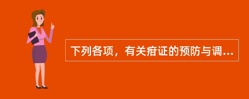 下列各项，有关疳证的预防与调护，错误的是( )A、提倡母乳喂养，乳食定时定量，按