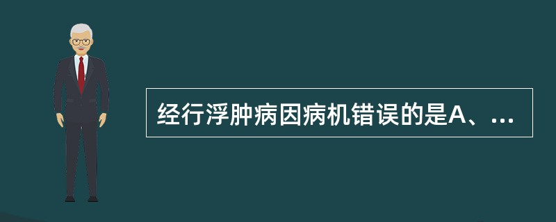 经行浮肿病因病机错误的是A、脾肾阳虚B、三焦不利C、水湿运化不良D、肝郁气滞E、