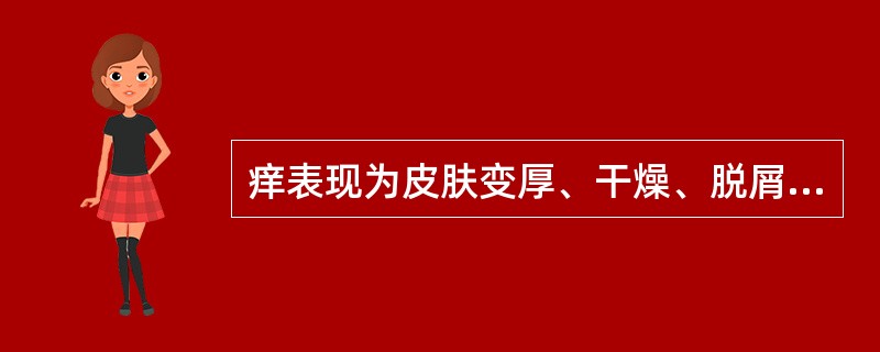 痒表现为皮肤变厚、干燥、脱屑、作痒，很少糜烂滋水的是