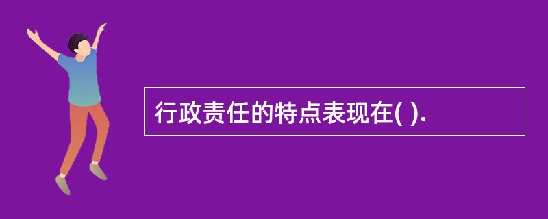 行政责任的特点表现在( ).