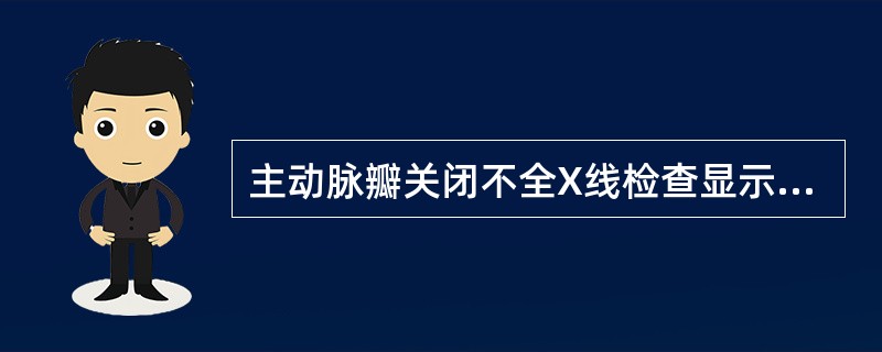 主动脉瓣关闭不全X线检查显示的异常是( )