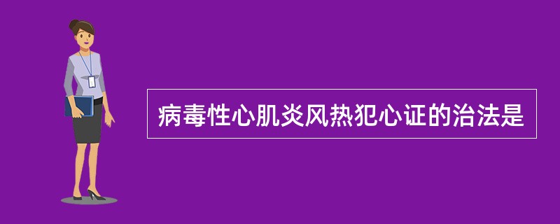 病毒性心肌炎风热犯心证的治法是