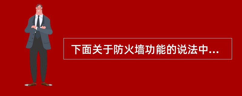  下面关于防火墙功能的说法中,不正确的是(16)。 (16)