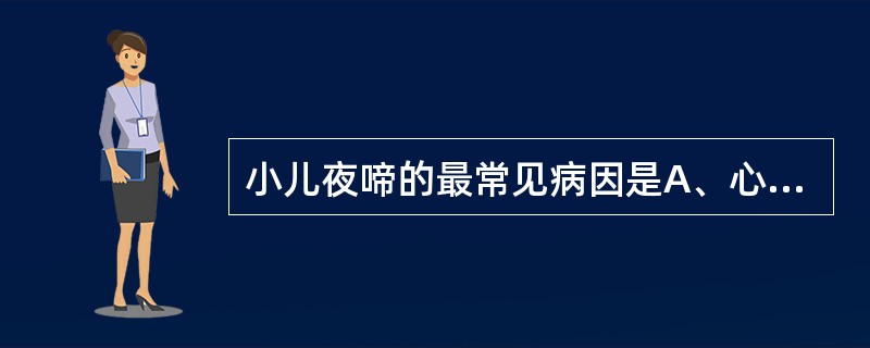 小儿夜啼的最常见病因是A、心热B、脾寒腹痛C、惊恐不安D、乳食积滞E、饥饿 -