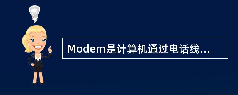 Modem是计算机通过电话线接入Internet时所必须的硬件,它的功能是