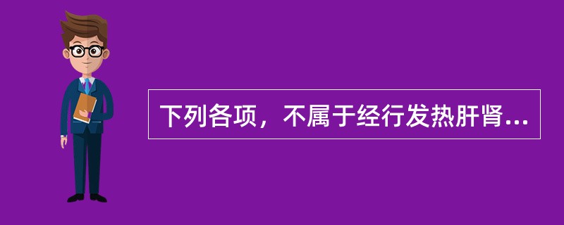 下列各项，不属于经行发热肝肾阴虚证的主要证候是A、月经量少，色红B、两颧红赤C、