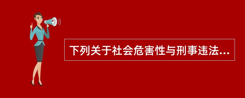 下列关于社会危害性与刑事违法性关系的说法正确的是()。