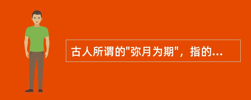 古人所谓的"弥月为期"，指的是A、产后7天B、产后10天C、产后1月D、产后42