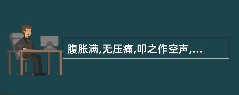 腹胀满,无压痛,叩之作空声,可见于( )。