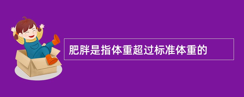 肥胖是指体重超过标准体重的