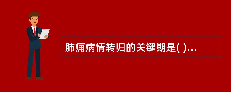 肺痈病情转归的关键期是( )A、成痈期B、初期C、迁延期D、恢复期E、溃脓期 -