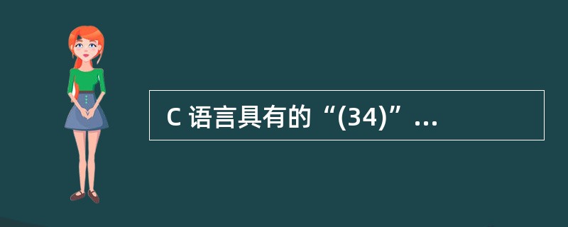  C 语言具有的“(34)”特性使其适用于系统级应用开发。 (34)