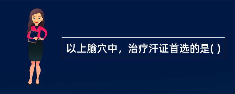 以上腧穴中，治疗汗证首选的是( )