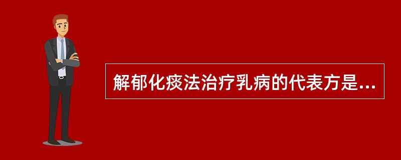 解郁化痰法治疗乳病的代表方是A、柴胡疏肝散B、逍遥散C、逍遥蒌贝散D、柴胡清肝汤