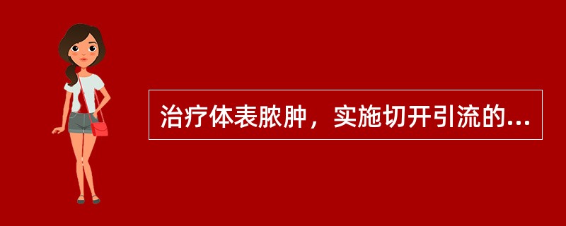 治疗体表脓肿，实施切开引流的有利时机是A、肿疡初起B、肿疡溃后C、脓肿中央出透脓