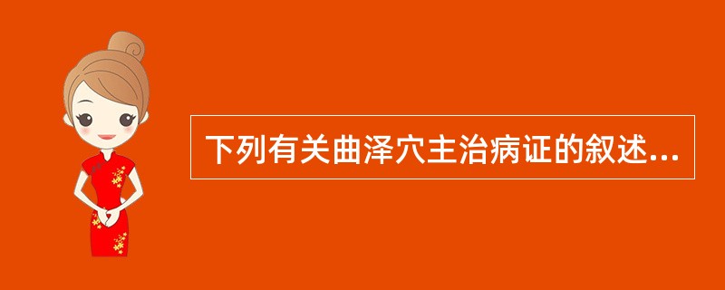 下列有关曲泽穴主治病证的叙述，错误的是A、心悸、善惊等心系病证B、胃痛、呕吐、呕