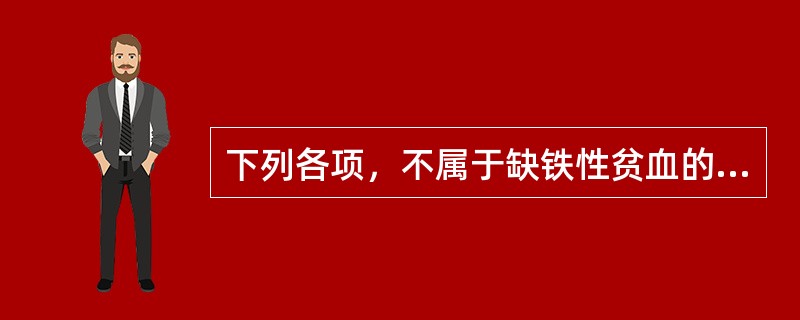 下列各项，不属于缺铁性贫血的临床表现的是A、头晕，乏力B、注意力不集中，异食癖C