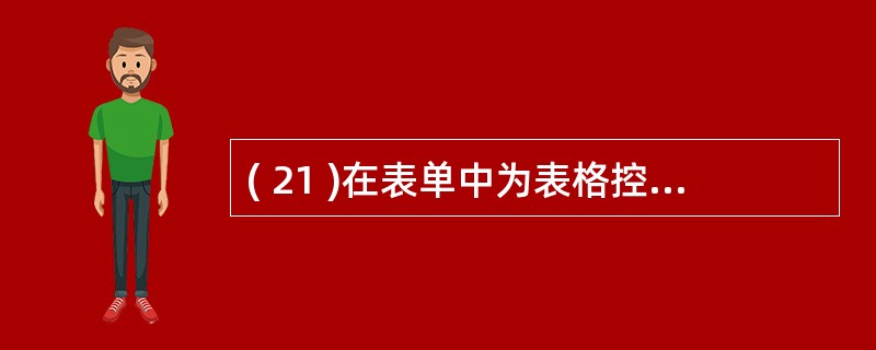 ( 21 )在表单中为表格控件指定数据源的属性是A 、 DataSource B