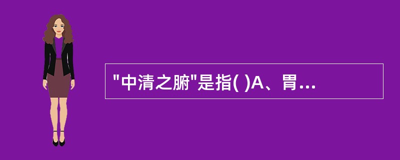 "中清之腑"是指( )A、胃B、胆C、膀胱D、小肠E、三焦