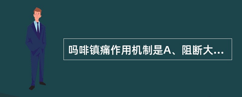 吗啡镇痛作用机制是A、阻断大脑边缘系统的阿片受体B、激动大脑边缘系统的阿片受体C