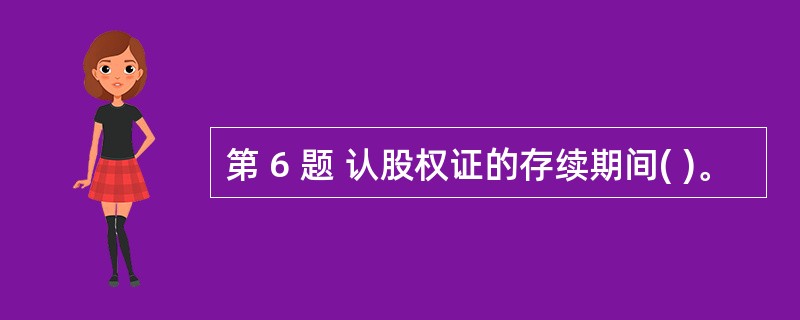 第 6 题 认股权证的存续期间( )。