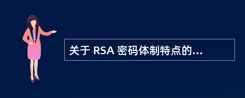 关于 RSA 密码体制特点的描述中 , 错误的是A) 基于大整数因子分解的问题