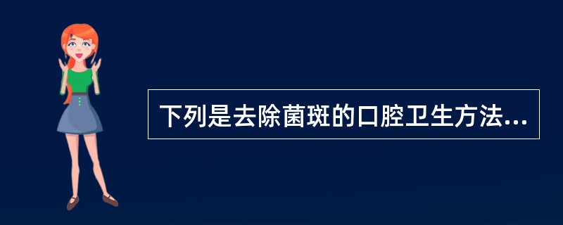 下列是去除菌斑的口腔卫生方法，除了A、使用牙签B、使用牙间刷C、清水漱口D、使用