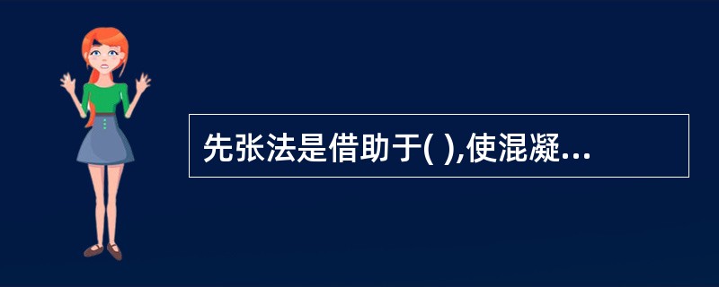 先张法是借助于( ),使混凝土产生预压应力。