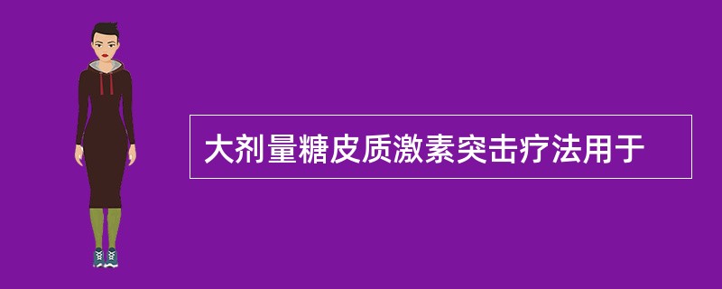 大剂量糖皮质激素突击疗法用于